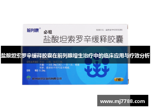盐酸坦索罗辛缓释胶囊在前列腺增生治疗中的临床应用与疗效分析 盐酸坦索罗辛缓释胶囊在前列腺增生治疗中的临床应用与疗效分析